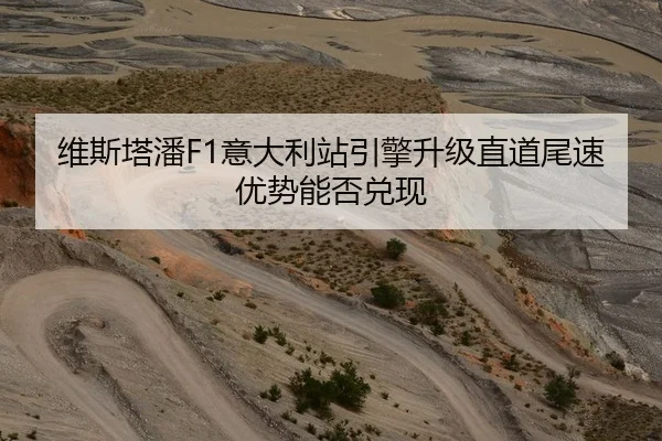维斯塔潘F1意大利站引擎升级直道尾速优势能否兑现