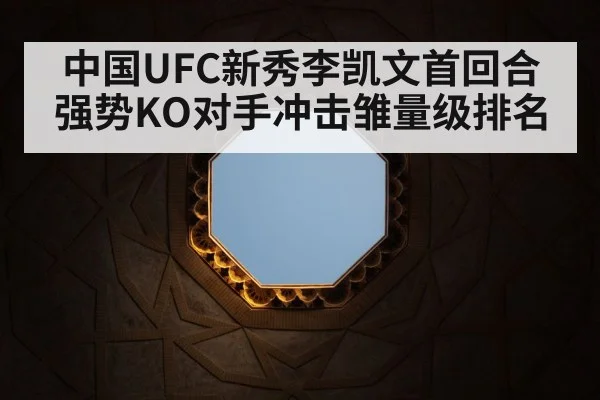 中国UFC新秀李凯文首回合强势KO对手冲击雏量级排名