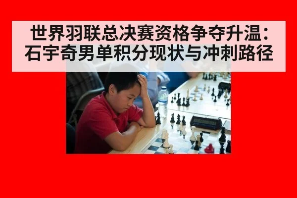 世界羽联总决赛资格争夺升温：石宇奇男单积分现状与冲刺路径